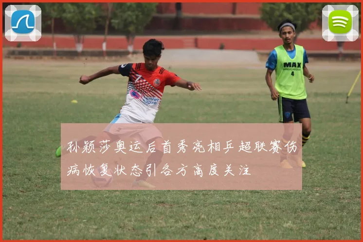 孙颖莎奥运后首秀亮相乒超联赛伤病恢复状态引各方高度关注